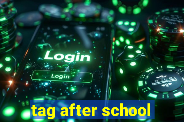 tag after school